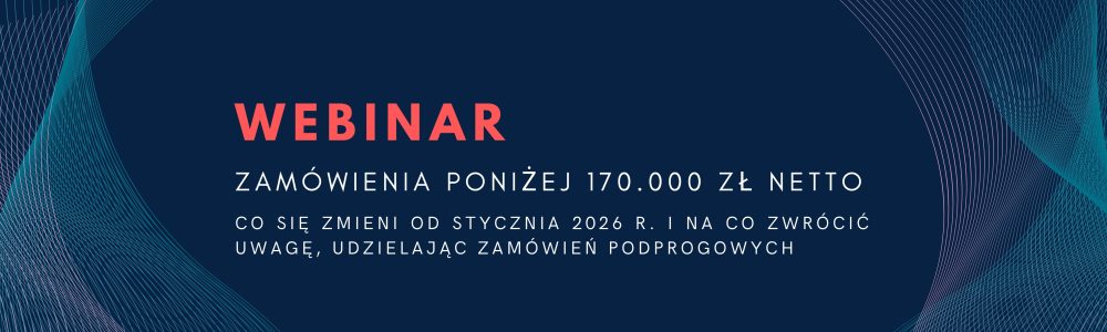WEBINAR: Zamówienia poniżej 170.000,00 zł netto – co się zmieni od stycznia 2026 r. i na co zwrócić uwagę, udzielając zamówień podprogowych